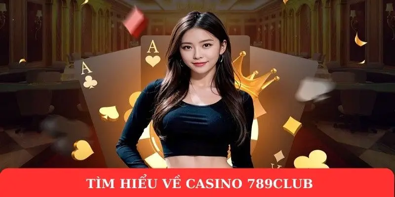 Casino 789Club - Sòng bài đẳng cấp, uy tín hàng đầu